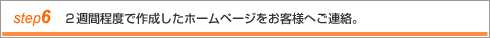 step6 2週間程度で作成したホームページをお客様へご連絡